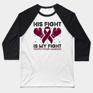 His Fight is My Fight Multiple Myeloma Awareness Baseball T-Shirt